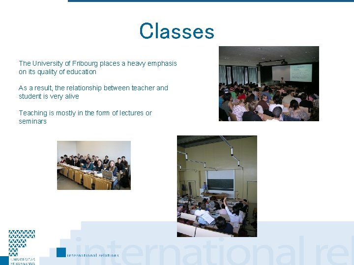 Classes The University of Fribourg places a heavy emphasis on its quality of education