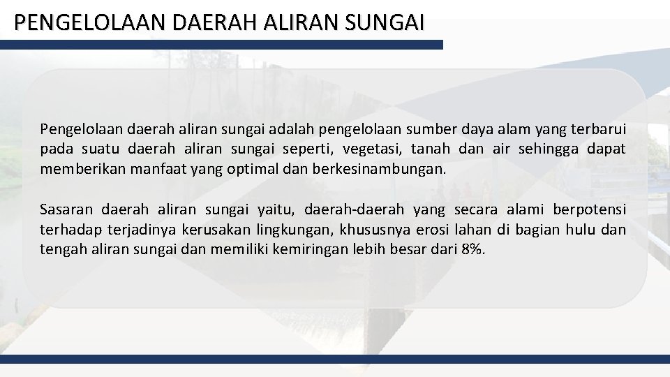 PENGELOLAAN DAERAH ALIRAN SUNGAI Pengelolaan daerah aliran sungai adalah pengelolaan sumber daya alam yang