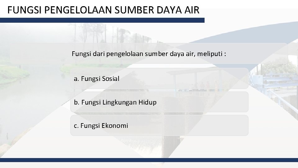 FUNGSI PENGELOLAAN SUMBER DAYA AIR Fungsi dari pengelolaan sumber daya air, meliputi : a.