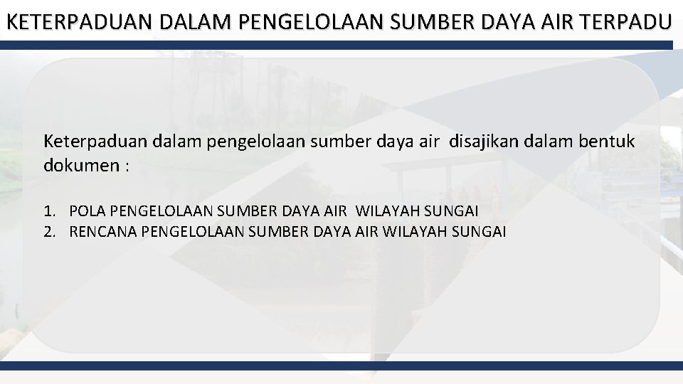 KETERPADUAN DALAM PENGELOLAAN SUMBER DAYA AIR TERPADU Keterpaduan dalam pengelolaan sumber daya air disajikan