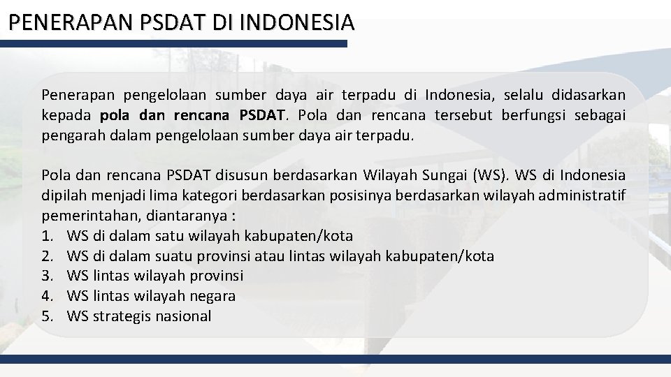 PENERAPAN PSDAT DI INDONESIA Penerapan pengelolaan sumber daya air terpadu di Indonesia, selalu didasarkan