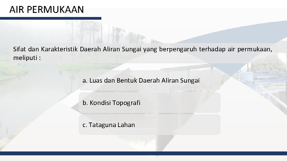 AIR PERMUKAAN Sifat dan Karakteristik Daerah Aliran Sungai yang berpengaruh terhadap air permukaan, meliputi