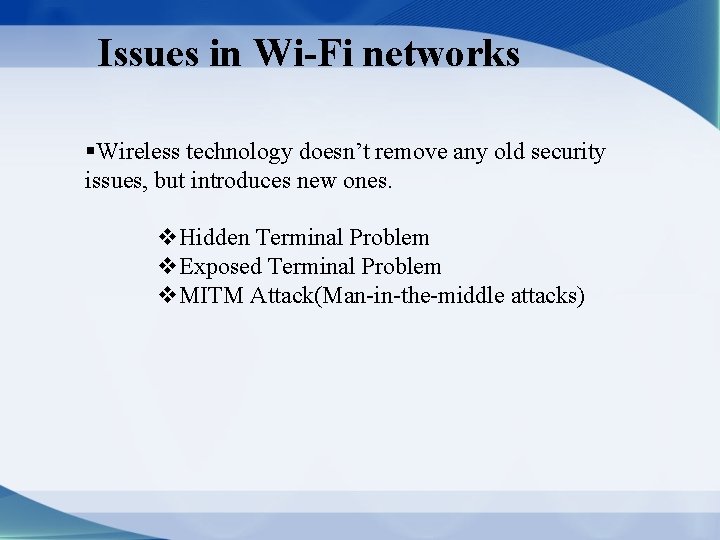 Issues in Wi-Fi networks §Wireless technology doesn’t remove any old security issues, but introduces