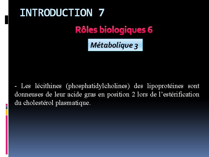 INTRODUCTION 7 Rôles biologiques 6 Métabolique 3 - Les lécithines (phosphatidylcholines) des lipoprotéines sont