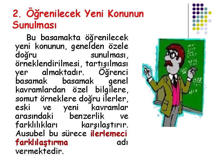 2. Öğrenilecek Yeni Konunun Sunulması Bu basamakta öğrenilecek yeni konunun, genelden özele doğru sunulması,