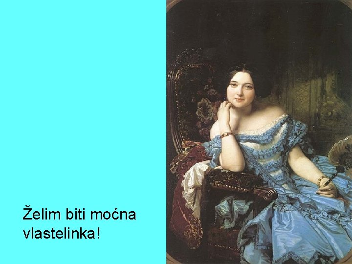 Želim biti moćna vlastelinka! 