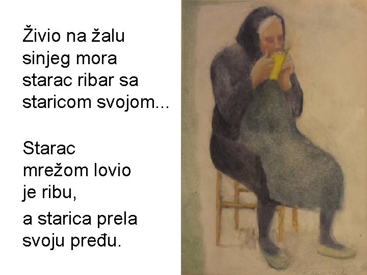 Živio na žalu sinjeg mora starac ribar sa staricom svojom. . . Starac mrežom