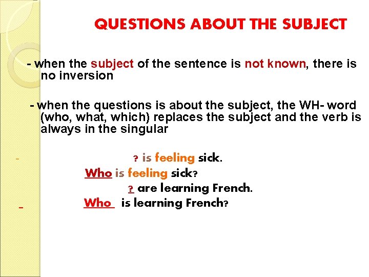QUESTIONS ABOUT THE SUBJECT - when the subject of the sentence is not known,