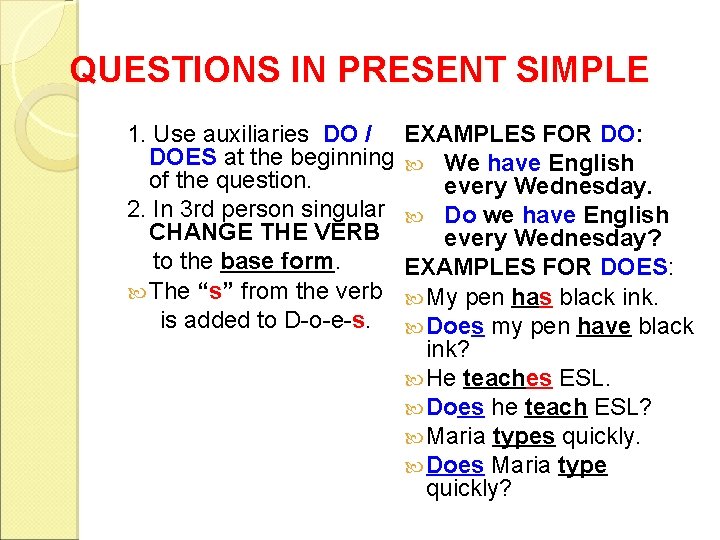 QUESTIONS IN PRESENT SIMPLE 1. Use auxiliaries DO / DOES at the beginning of