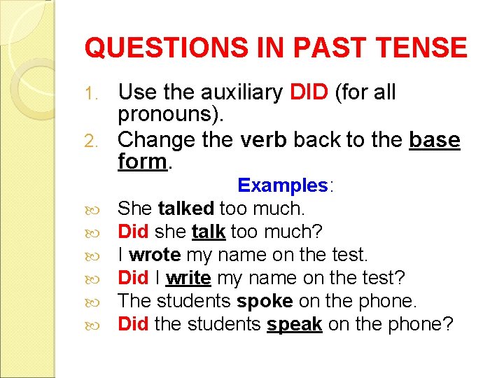 QUESTIONS IN PAST TENSE Use the auxiliary DID (for all pronouns). 2. Change the