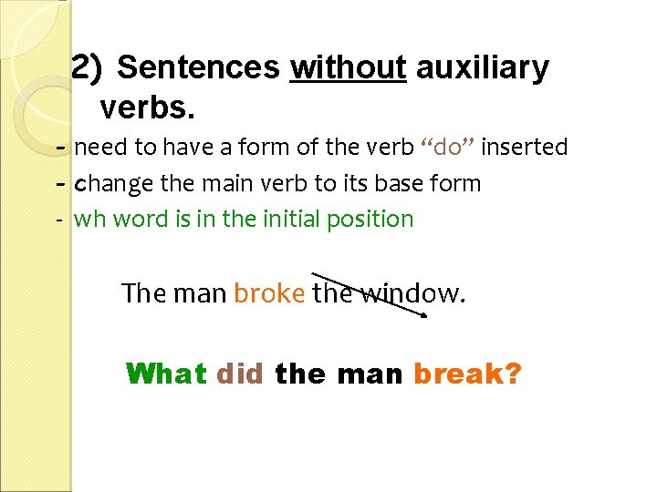 2) Sentences without auxiliary verbs. - need to have a form of the verb