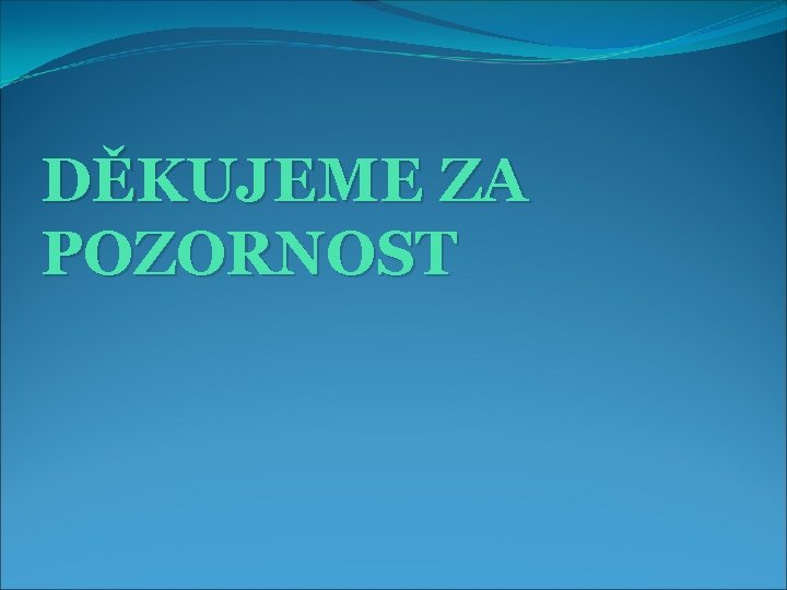 DĚKUJEME ZA POZORNOST 