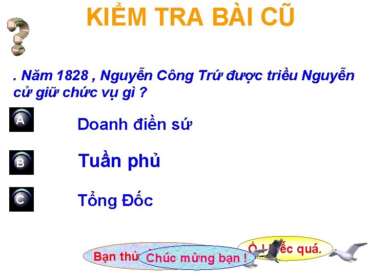 KIỂM TRA BÀI CŨ. Năm 1828 , Nguyễn Công Trứ được triều Nguyễn cử