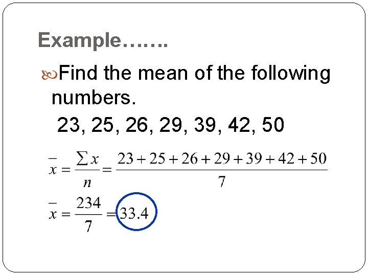 Example……. Find the mean of the following numbers. 23, 25, 26, 29, 39, 42,