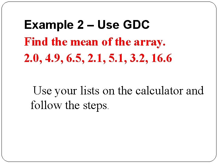 Example 2 – Use GDC Find the mean of the array. 2. 0, 4.
