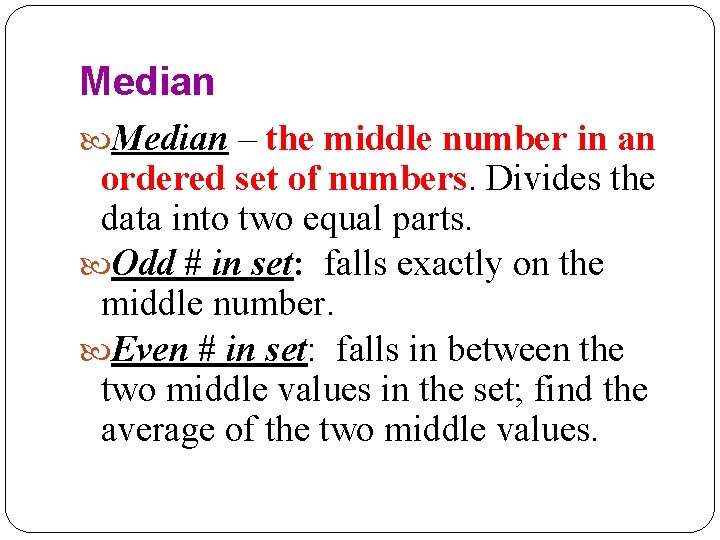 Median – the middle number in an ordered set of numbers. Divides the data