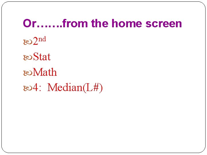Or……. from the home screen 2 nd Stat Math 4: Median(L#) 