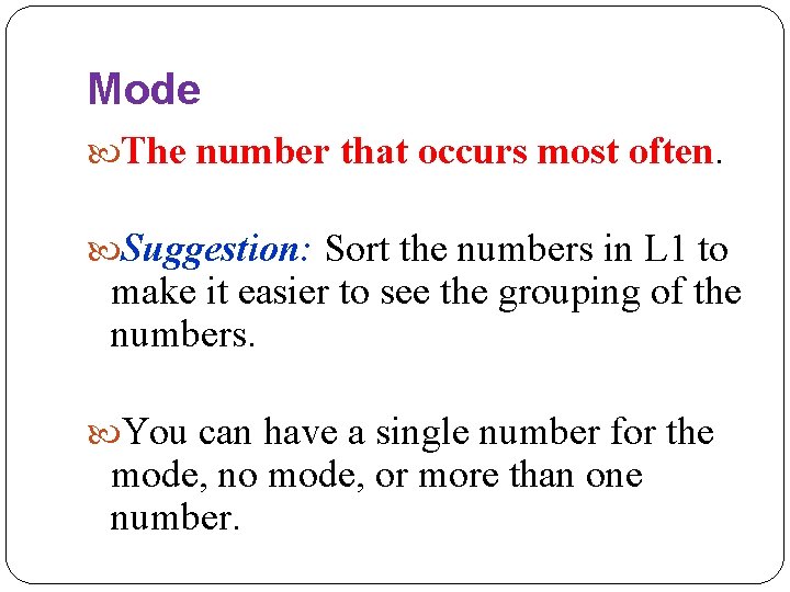 Mode The number that occurs most often. Suggestion: Sort the numbers in L 1