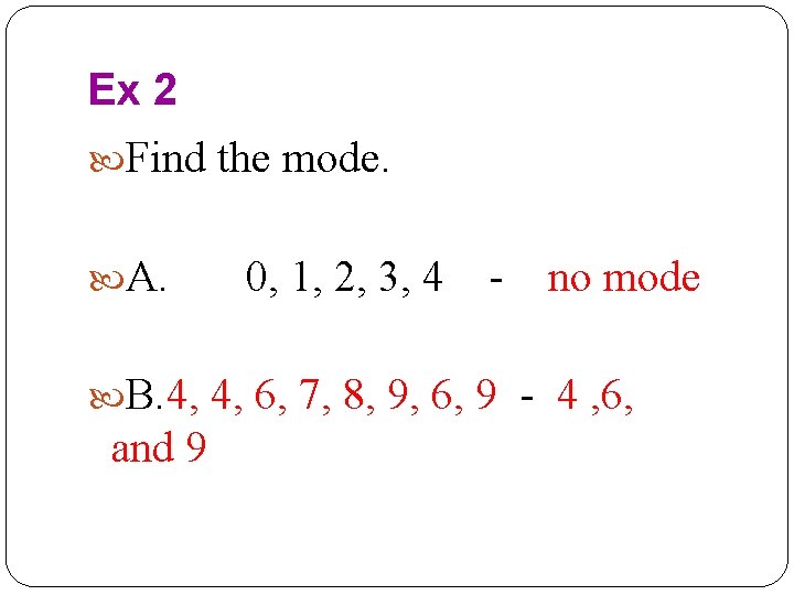 Ex 2 Find the mode. A. 0, 1, 2, 3, 4 - no mode