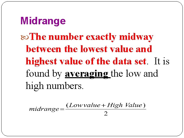 Midrange The number exactly midway between the lowest value and highest value of the