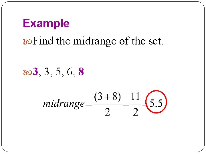 Example Find the midrange of the set. 3, 3, 5, 6, 8 