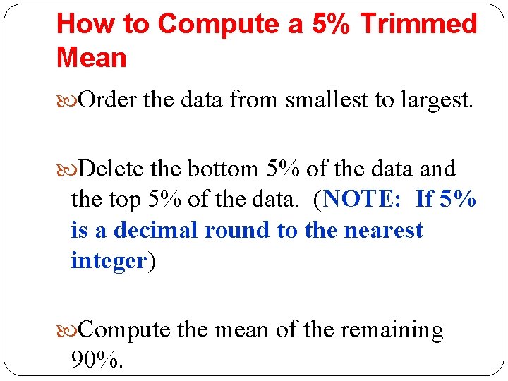 How to Compute a 5% Trimmed Mean Order the data from smallest to largest.