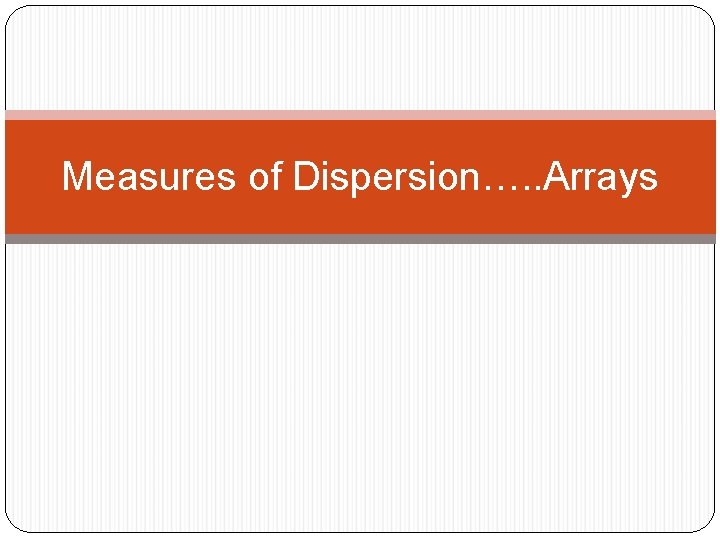 Measures of Dispersion…. . Arrays 