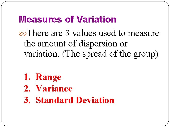 Measures of Variation There are 3 values used to measure the amount of dispersion