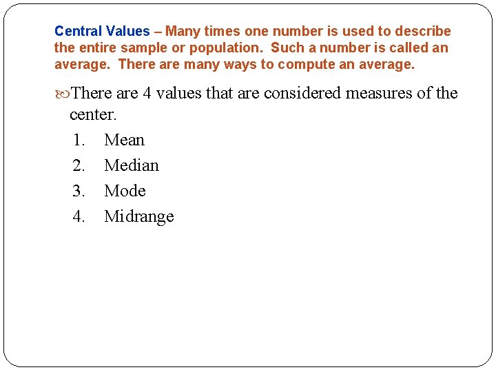 Central Values – Many times one number is used to describe the entire sample