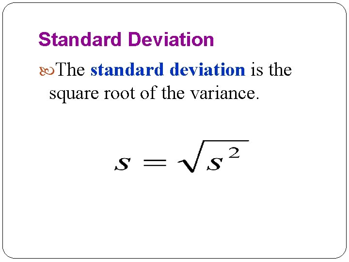 Standard Deviation The standard deviation is the square root of the variance. 