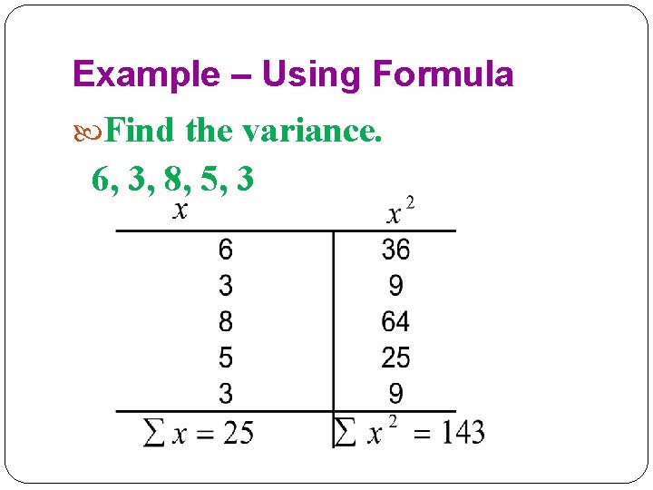 Example – Using Formula Find the variance. 6, 3, 8, 5, 3 