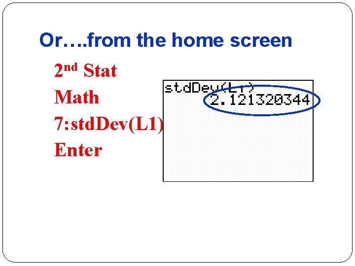 Or…. from the home screen 2 nd Stat Math 7: std. Dev(L 1) Enter