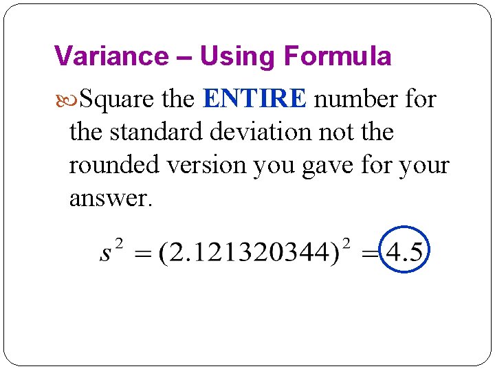 Variance – Using Formula Square the ENTIRE number for the standard deviation not the