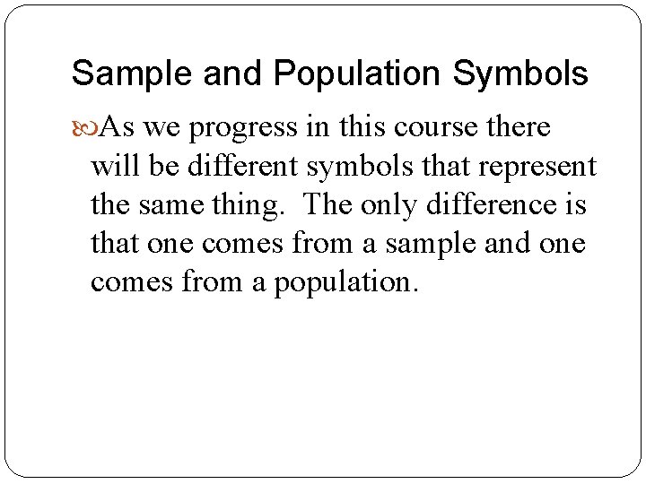 Sample and Population Symbols As we progress in this course there will be different