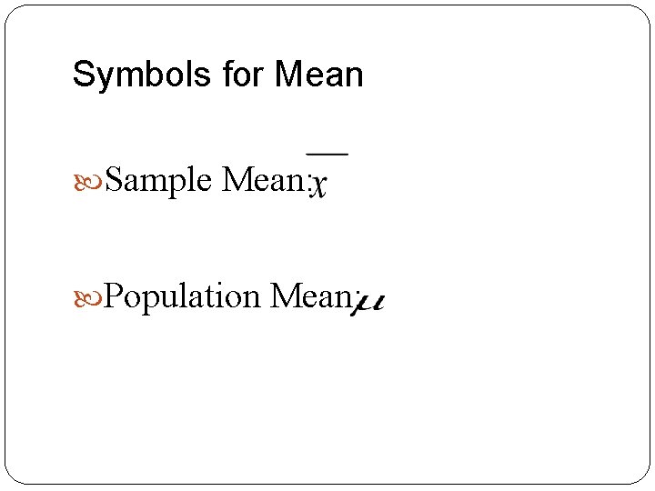 Symbols for Mean Sample Mean: Population Mean: 