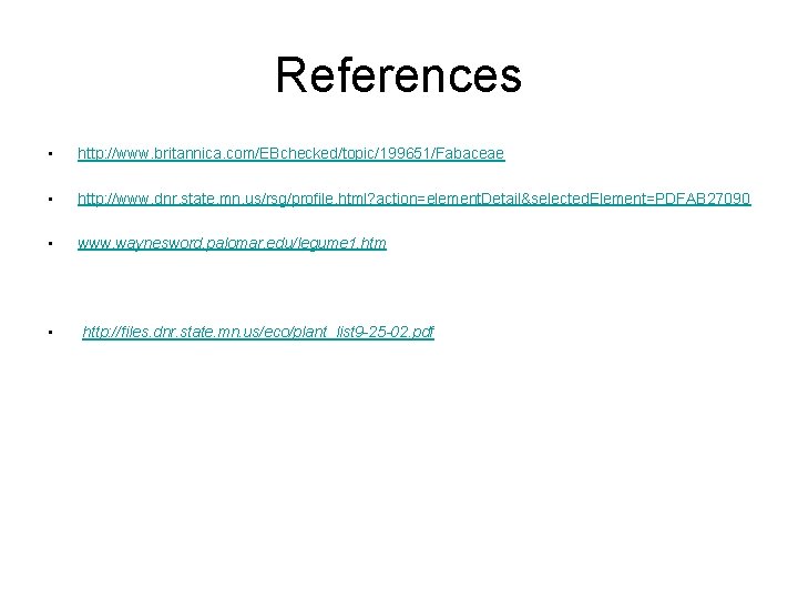 References • http: //www. britannica. com/EBchecked/topic/199651/Fabaceae • http: //www. dnr. state. mn. us/rsg/profile. html?