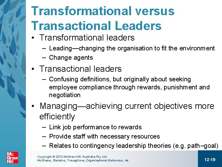 Transformational versus Transactional Leaders • Transformational leaders – Leading—changing the organisation to fit the