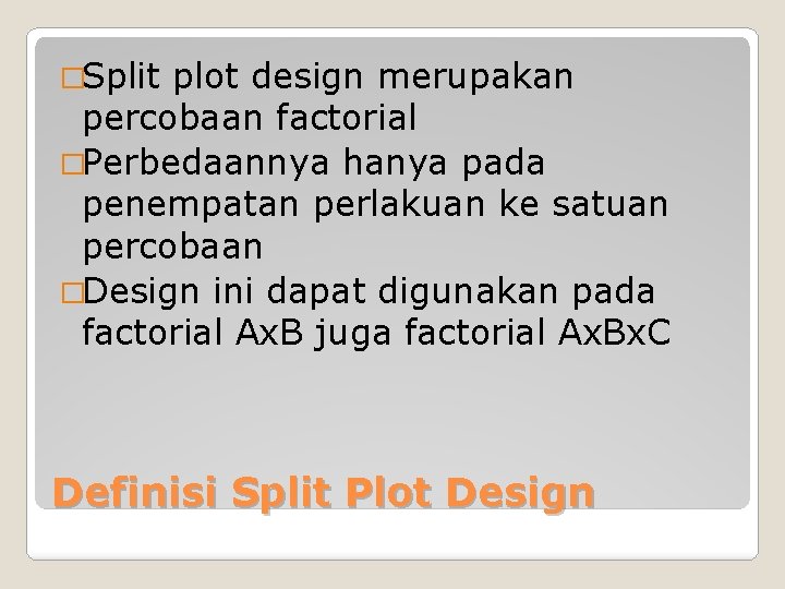 �Split plot design merupakan percobaan factorial �Perbedaannya hanya pada penempatan perlakuan ke satuan percobaan
