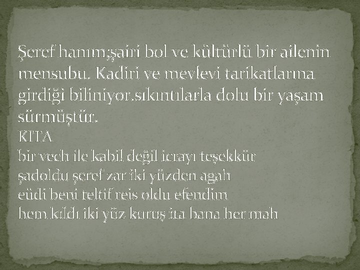 Şeref hanım; şairi bol ve kültürlü bir ailenin mensubu. Kadiri ve mevlevi tarikatlarına girdiği