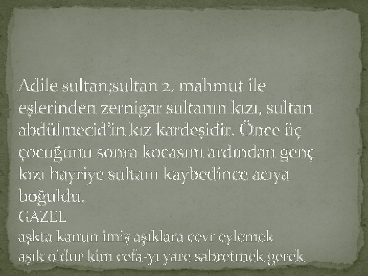 Adile sultan; sultan 2. mahmut ile eşlerinden zernigar sultanın kızı, sultan abdülmecid’in kız kardeşidir.