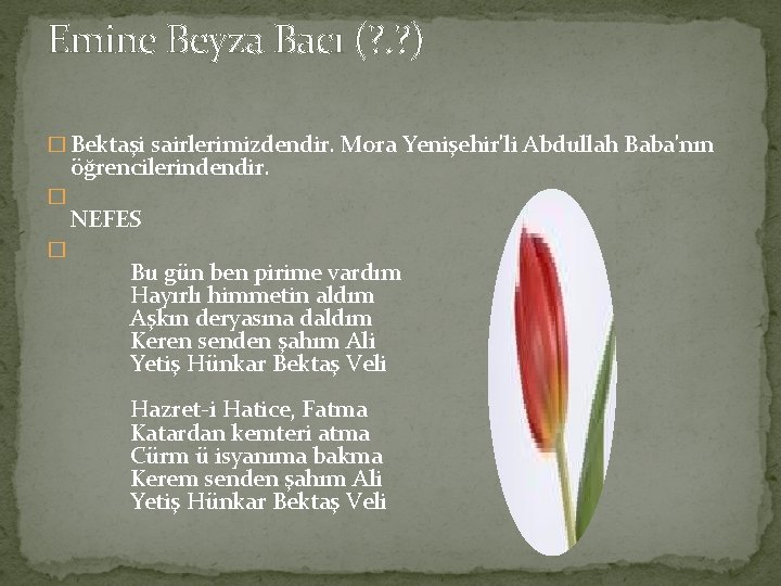 Emine Beyza Bacı (? . ? ) � Bektaşi sairlerimizdendir. Mora Yenişehir'li Abdullah Baba'nın