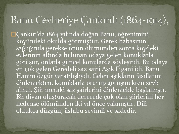 Banu Cevheriye Çankırılı (1864 -1914), �Çankırı'da 1864 yılında doğan Banu, öğrenimini köyündeki okulda görmüştür.