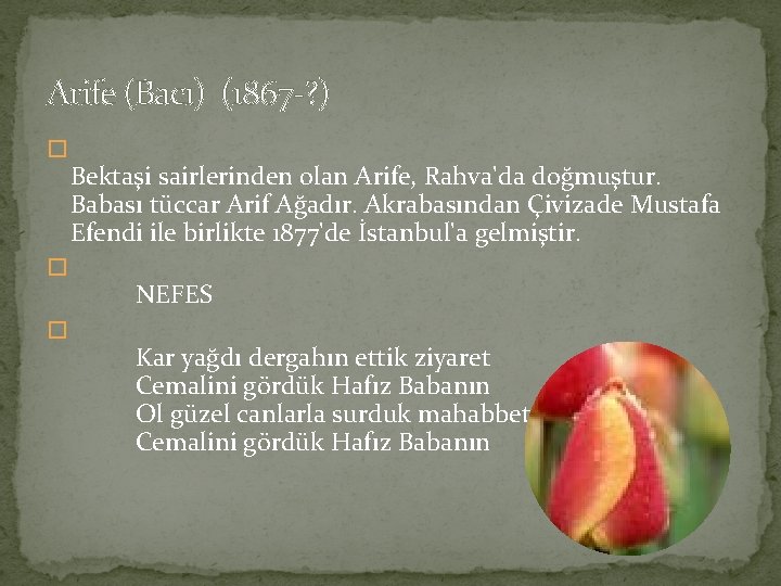 Arife (Bacı) (1867 -? ) � Bektaşi sairlerinden olan Arife, Rahva'da doğmuştur. Babası tüccar