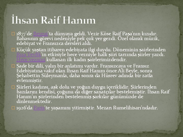 İhsan Raif Hanım � 1877'de Beyrut'ta dünyaya geldi. Vezir Köse Raif Paşa'nın kızıdır. Babasının