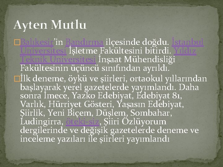 Ayten Mutlu �Balıkesir’in Bandırma ilçesinde doğdu. İstanbul Üniversitesi İşletme Fakültesini bitirdi. Yıldız Teknik Üniversitesi