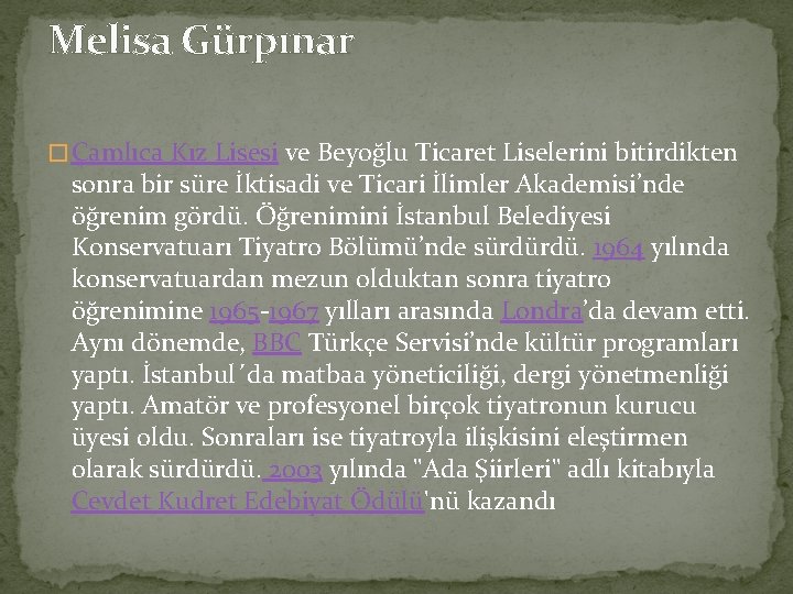 Melisa Gürpınar � Çamlıca Kız Lisesi ve Beyoğlu Ticaret Liselerini bitirdikten sonra bir süre