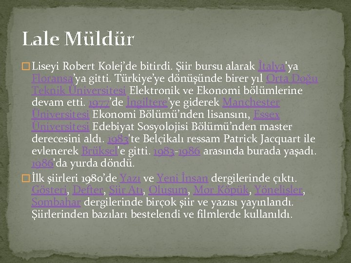 Lale Müldür � Liseyi Robert Kolej’de bitirdi. Şiir bursu alarak İtalya'ya Floransa’ya gitti. Türkiye’ye