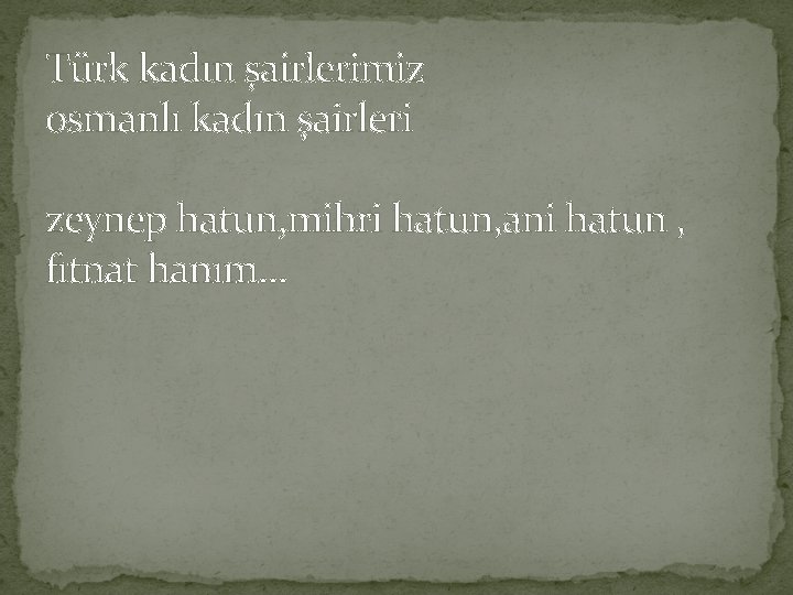 Türk kadın şairlerimiz osmanlı kadın şairleri zeynep hatun, mihri hatun, ani hatun , fıtnat