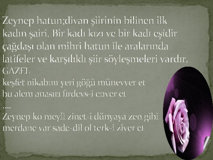 Zeynep hatun; divan şiirinin bilinen ilk kadın şairi. Bir kadı kızı ve bir kadı