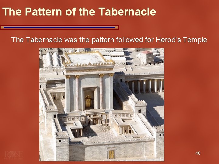 The Pattern of the Tabernacle The Tabernacle was the pattern followed for Herod’s Temple